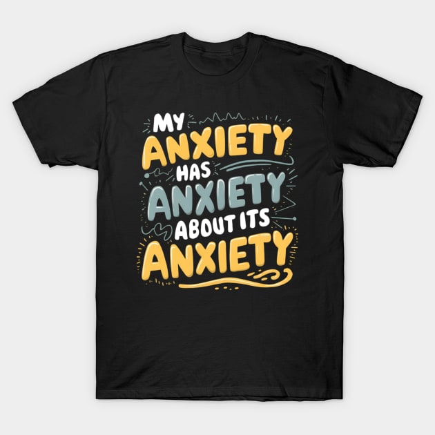 My anxiety has anxiety about its anxiety T-Shirt by CreationArt8